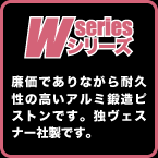 W-SERIES: 廉価でありながら耐久性の高いアルミ鍛造ピストンです。独ヴェスナー社製です。